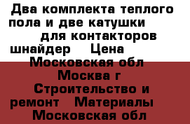 Два комплекта теплого пола и две катушки LX1FH2402 для контакторов  шнайдер. › Цена ­ 2 700 - Московская обл., Москва г. Строительство и ремонт » Материалы   . Московская обл.